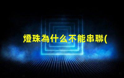 燈珠為什么不能串聯(lián)光源 led燈珠為什么要串聯(lián)